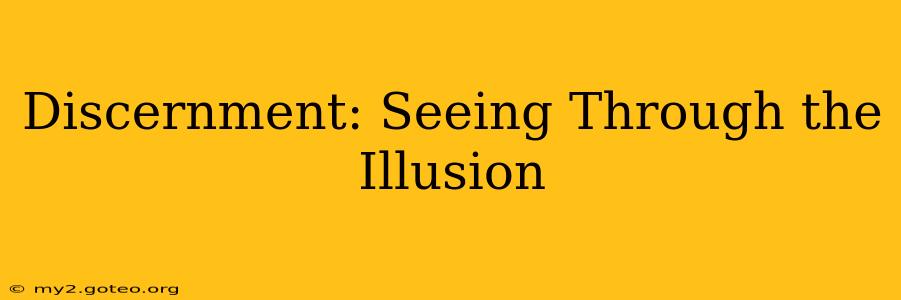 Discernment: Seeing Through the Illusion