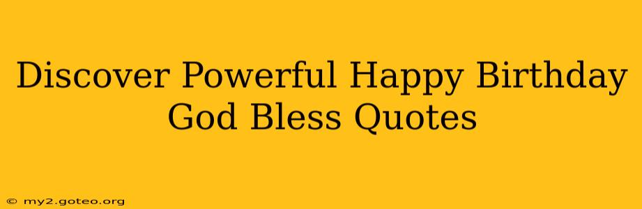 Discover Powerful Happy Birthday God Bless Quotes