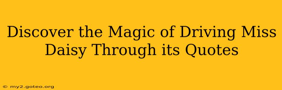 Discover the Magic of Driving Miss Daisy Through its Quotes