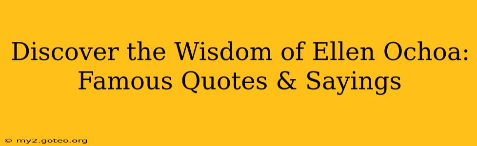 Discover the Wisdom of Ellen Ochoa: Famous Quotes & Sayings