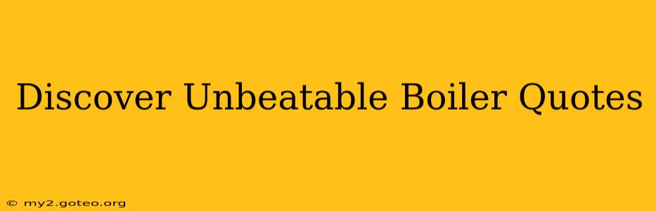 Discover Unbeatable Boiler Quotes