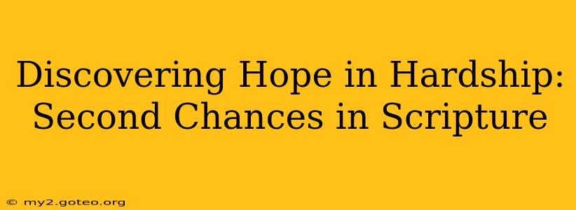 Discovering Hope in Hardship: Second Chances in Scripture
