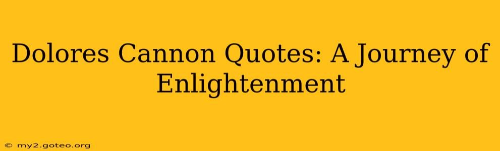Dolores Cannon Quotes: A Journey of Enlightenment