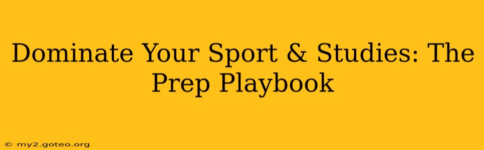 Dominate Your Sport & Studies: The Prep Playbook