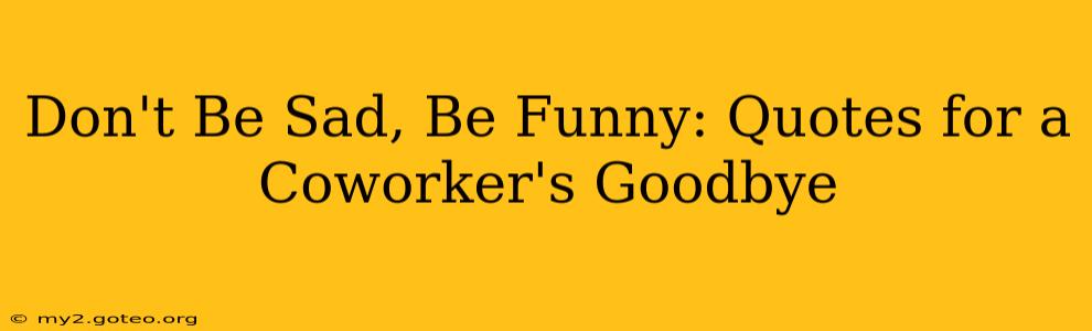 Don't Be Sad, Be Funny: Quotes for a Coworker's Goodbye