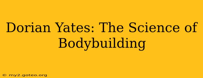 Dorian Yates: The Science of Bodybuilding