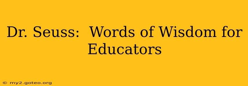 Dr. Seuss:  Words of Wisdom for Educators