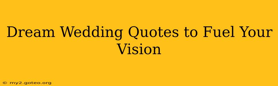 Dream Wedding Quotes to Fuel Your Vision