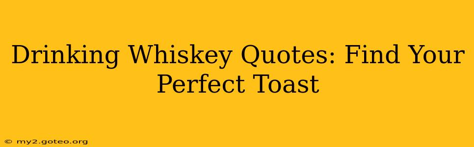 Drinking Whiskey Quotes: Find Your Perfect Toast