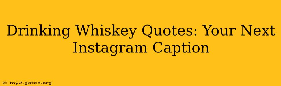 Drinking Whiskey Quotes: Your Next Instagram Caption
