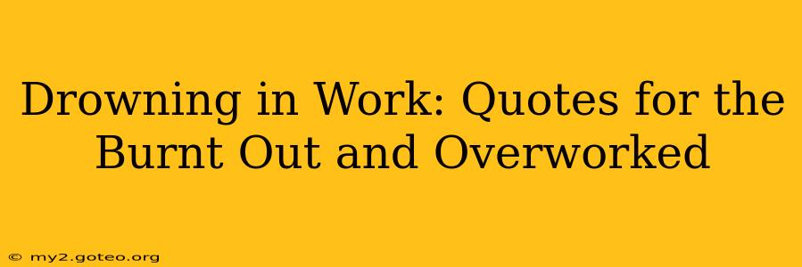 Drowning in Work: Quotes for the Burnt Out and Overworked