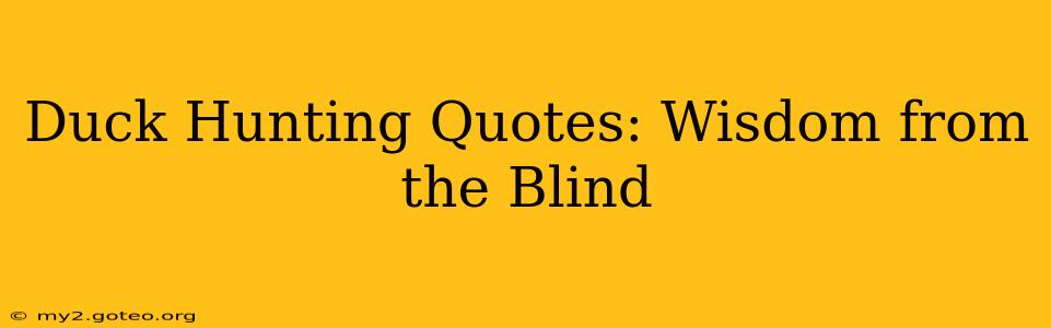 Duck Hunting Quotes: Wisdom from the Blind