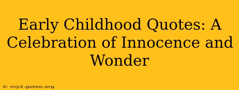 Early Childhood Quotes: A Celebration of Innocence and Wonder