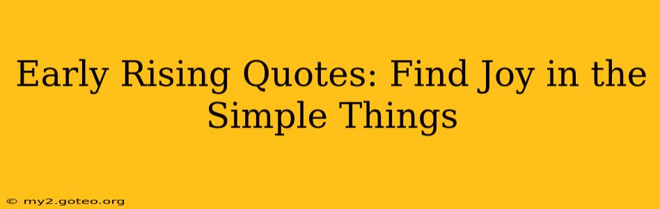 Early Rising Quotes: Find Joy in the Simple Things