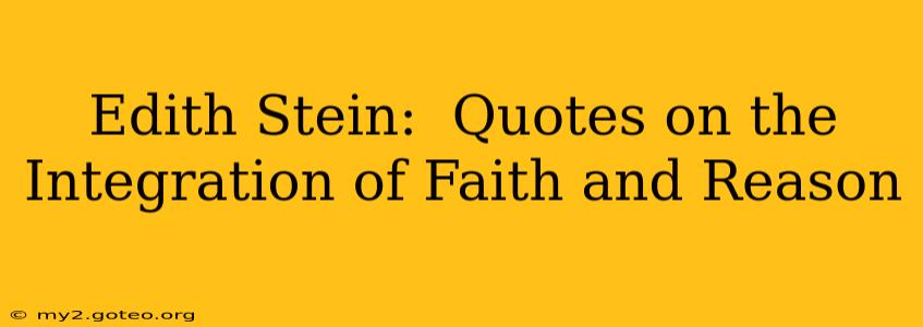 Edith Stein:  Quotes on the Integration of Faith and Reason
