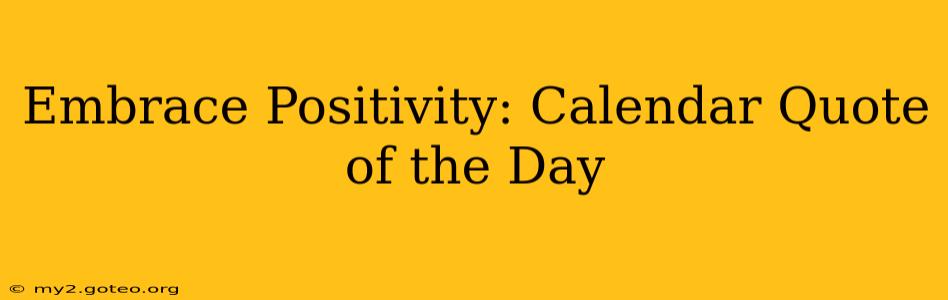 Embrace Positivity: Calendar Quote of the Day