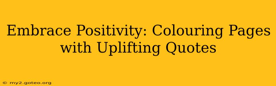 Embrace Positivity: Colouring Pages with Uplifting Quotes
