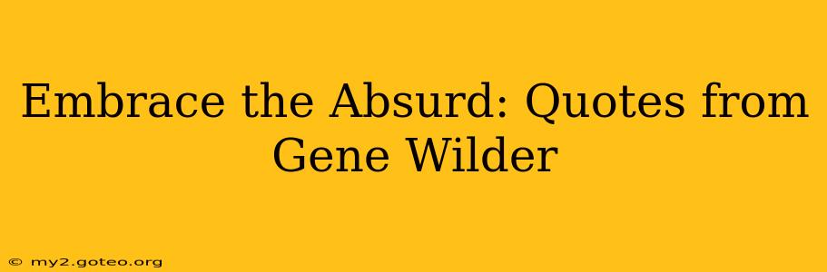 Embrace the Absurd: Quotes from Gene Wilder