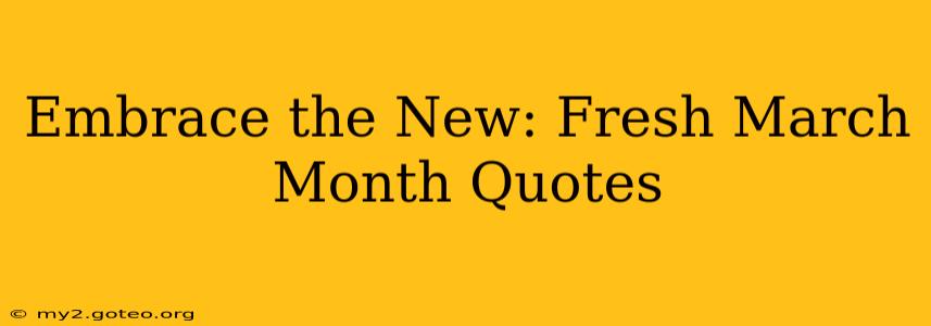 Embrace the New: Fresh March Month Quotes