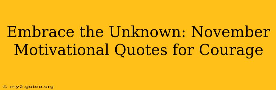 Embrace the Unknown: November Motivational Quotes for Courage
