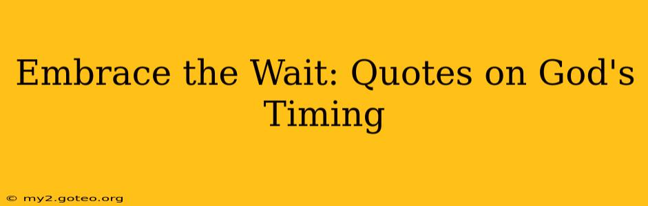 Embrace the Wait: Quotes on God's Timing