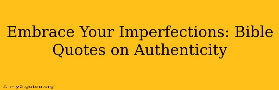 Embrace Your Imperfections: Bible Quotes on Authenticity