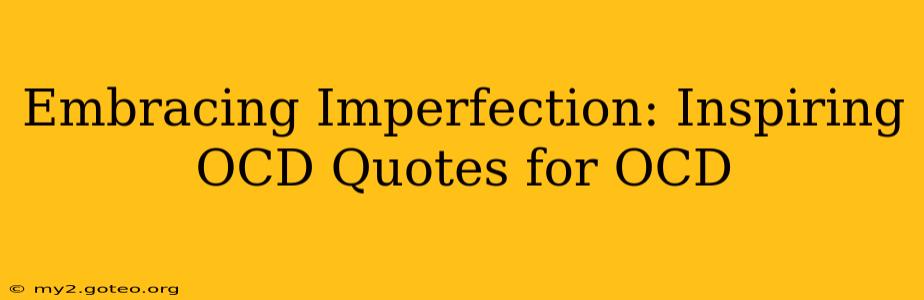 Embracing Imperfection: Inspiring OCD Quotes for OCD