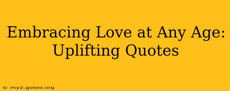 Embracing Love at Any Age: Uplifting Quotes