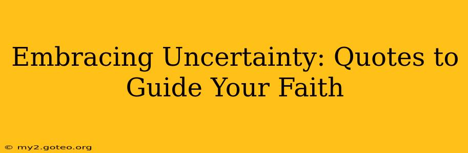 Embracing Uncertainty: Quotes to Guide Your Faith