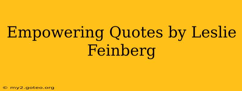 Empowering Quotes by Leslie Feinberg