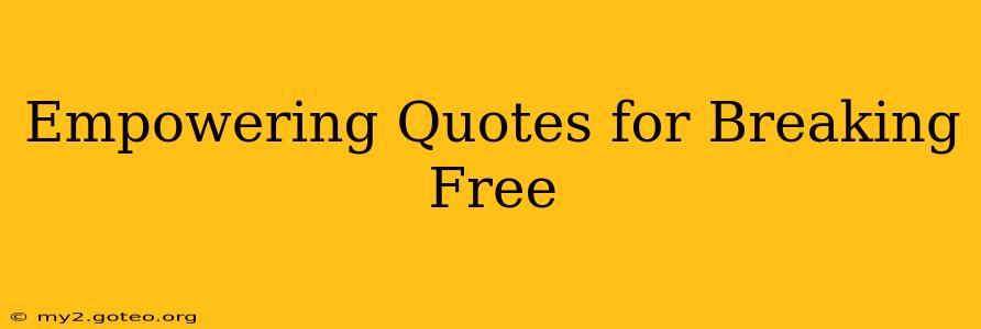 Empowering Quotes for Breaking Free