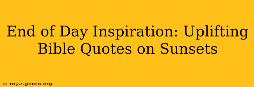 End of Day Inspiration: Uplifting Bible Quotes on Sunsets