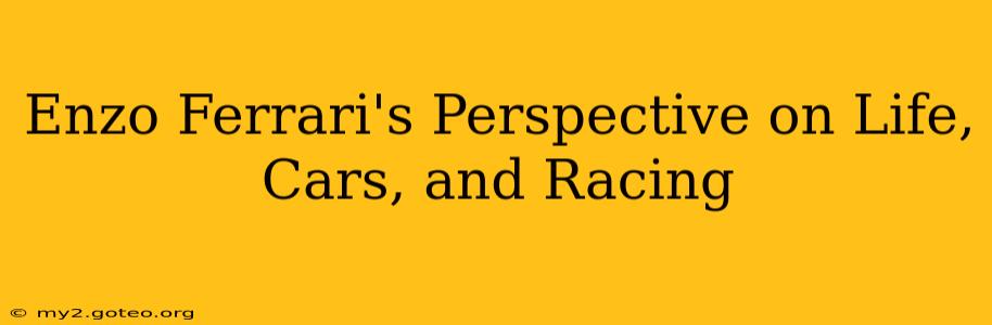 Enzo Ferrari's Perspective on Life, Cars, and Racing