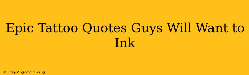 Epic Tattoo Quotes Guys Will Want to Ink