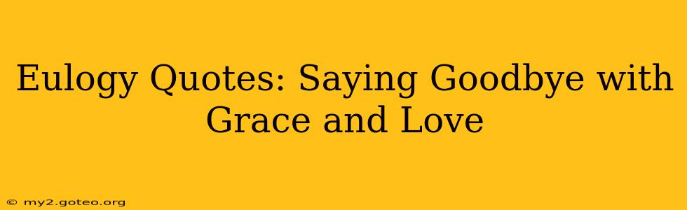 Eulogy Quotes: Saying Goodbye with Grace and Love