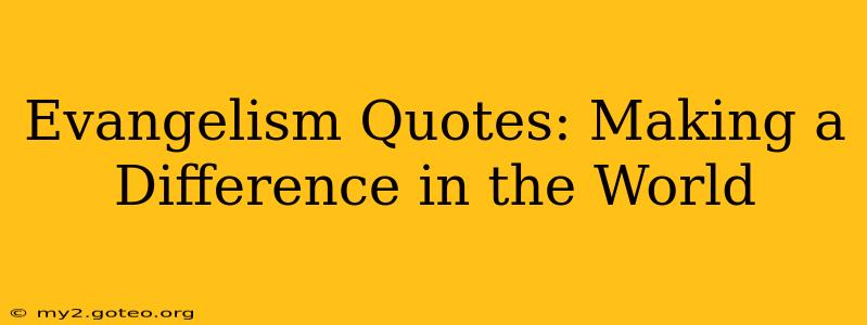 Evangelism Quotes: Making a Difference in the World