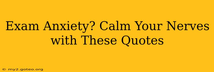 Exam Anxiety? Calm Your Nerves with These Quotes