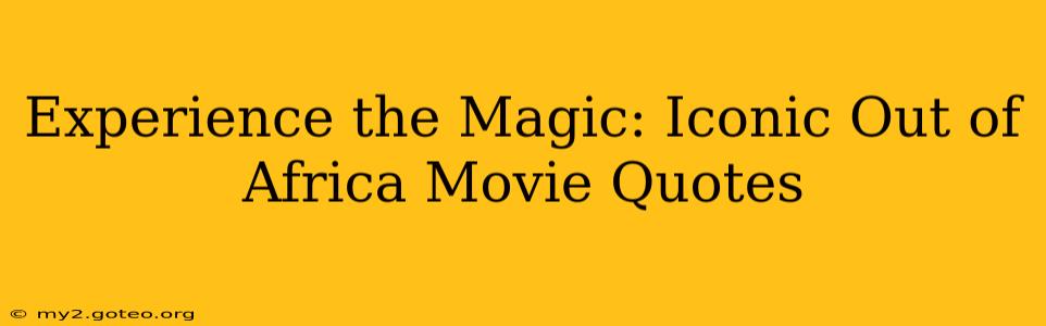 Experience the Magic: Iconic Out of Africa Movie Quotes