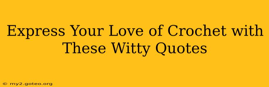 Express Your Love of Crochet with These Witty Quotes