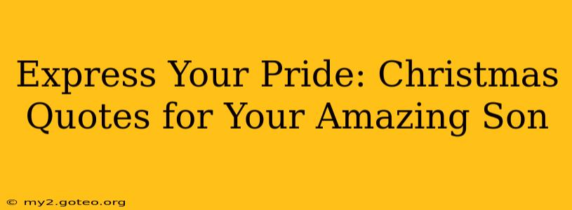 Express Your Pride: Christmas Quotes for Your Amazing Son