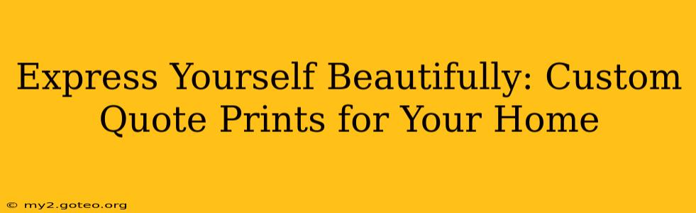 Express Yourself Beautifully: Custom Quote Prints for Your Home