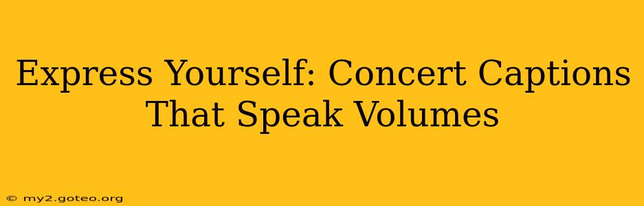 Express Yourself: Concert Captions That Speak Volumes