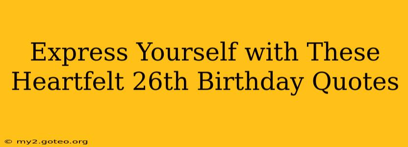 Express Yourself with These Heartfelt 26th Birthday Quotes
