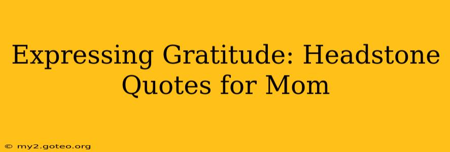 Expressing Gratitude: Headstone Quotes for Mom