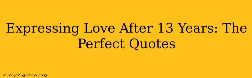Expressing Love After 13 Years: The Perfect Quotes