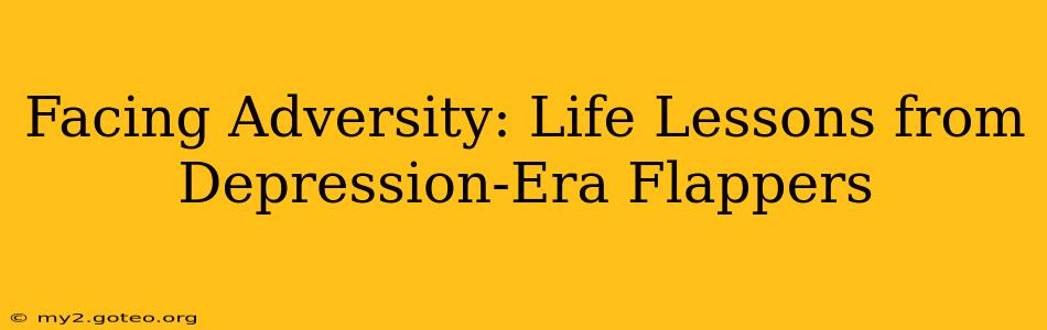 Facing Adversity: Life Lessons from Depression-Era Flappers