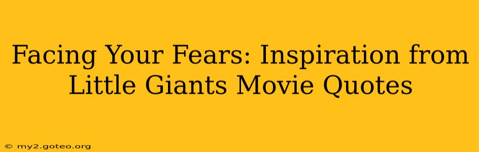 Facing Your Fears: Inspiration from Little Giants Movie Quotes