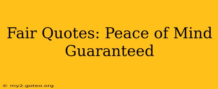 Fair Quotes: Peace of Mind Guaranteed