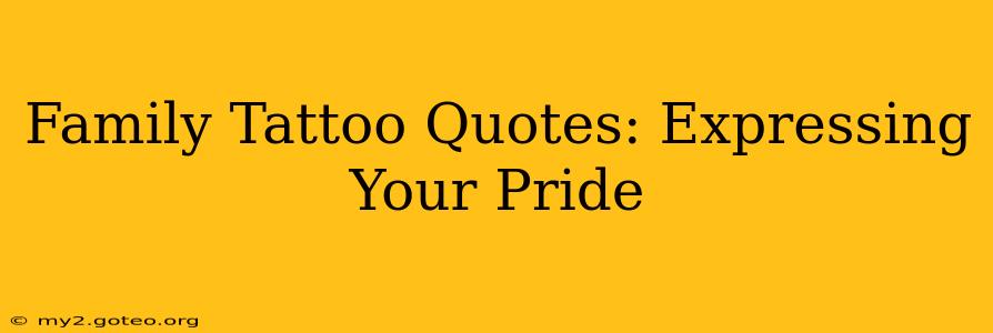 Family Tattoo Quotes: Expressing Your Pride