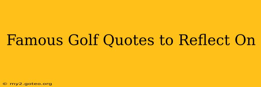 Famous Golf Quotes to Reflect On